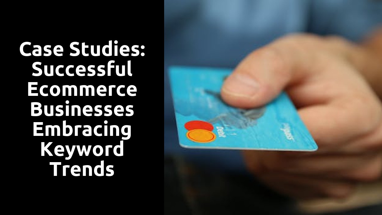 Case Studies: Successful Ecommerce Businesses Embracing Keyword Trends