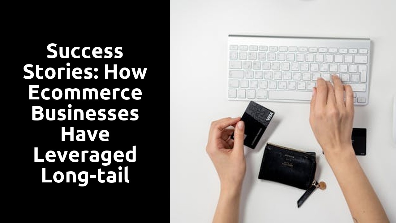 Success Stories: How Ecommerce Businesses Have Leveraged Long-tail Keywords for Higher Sales and ROI